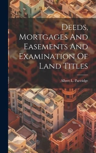 Deeds, Mortgages And Easements And Examination Of Land Titles