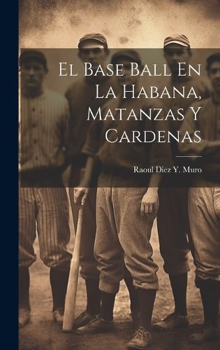Base Ball En La Habana, Matanzas Y Cardenas By Muro 9781019473023