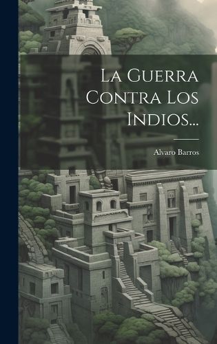 Guerra Contra Los Indios... By Barros 9781019475409 (Hardback)
