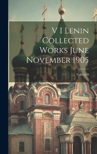 V I Lenin Collected Works June November 1905; Volume 9 By Anonymous