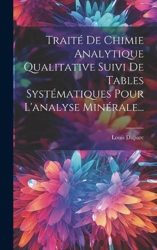 Traité De Chimie Analytique Qualitative Suivi De Tables Systématiques Pour L'analyse Minérale...