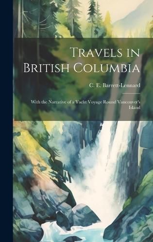 Travels in British Columbia By Barrett-Lennard 9781019493236