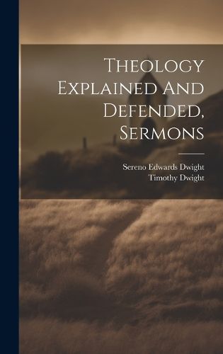 Theology Explained And Defended, Sermons By Dwight 9781019493618