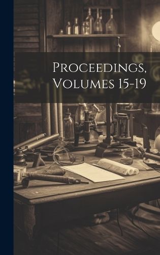 Proceedings, Volumes 15-19 By Anonymous 9781019494004 (Hardback)
