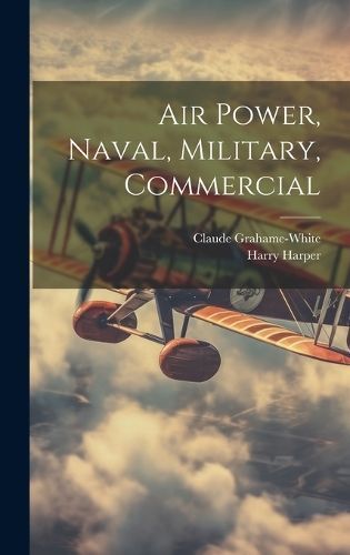 Air Power, Naval, Military, Commercial By Grahame-White 9781019495766