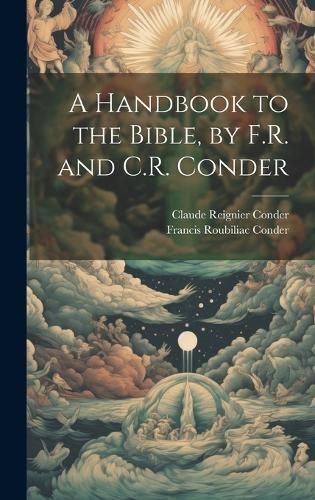 Handbook to the Bible, by F.R. and C.R. Conder By Conder 9781019496077