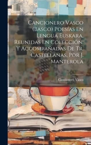 Cancionero Vasco (Basco) Poesías En Lengua Euskara, Reunidas En Colección, Y Accompañadas De Tr. Castellanas, Por J. Manterola