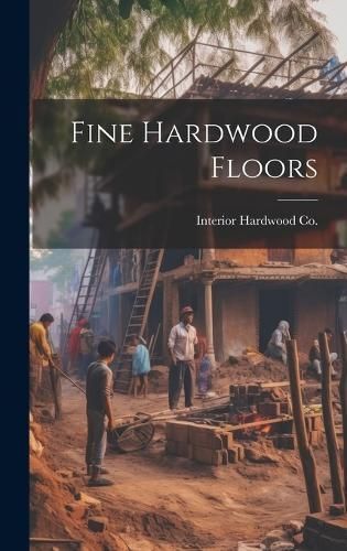Fine Hardwood Floors By Interior Hardwood Co (Indianapolis (Hardback)