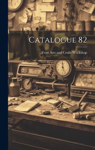 Catalogue 82 By Frost Arts and Crafts Workshop (Dayton (creator)