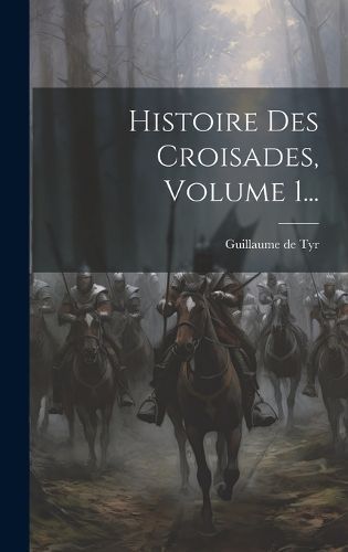 Histoire Des Croisades, Volume 1... By Tyr 9781019513897 (Hardback)