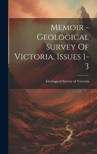 Memoir - Geological Survey Of Victoria, Issues 1-3 9781019517864