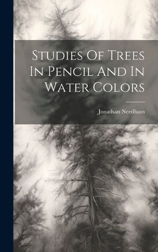 Studies Of Trees In Pencil And In Water Colors By Needham (Hardback)