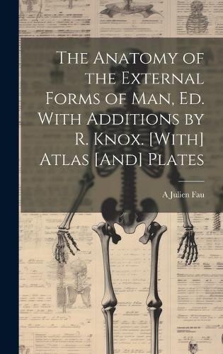 Anatomy of the External Forms of Man, Ed. With Additions by R. Knox. [With] Atlas [And] Plates
