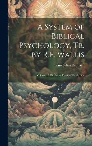 System of Biblical Psychology, Tr. by R.E. Wallis By Delitzsch
