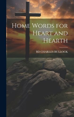 Home Words for Heart and Hearth By Charles Bullock 9781019534564