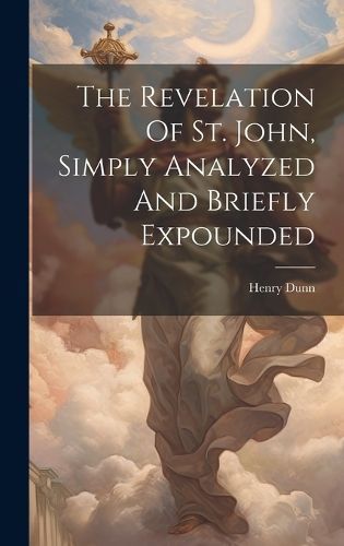 Revelation Of St. John, Simply Analyzed And Briefly Expounded By Dunn