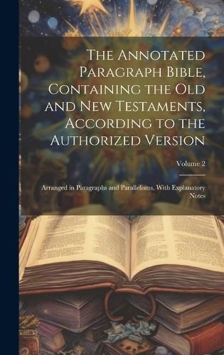 Annotated Paragraph Bible, Containing the Old and New Testaments, According to the Authorized Version
