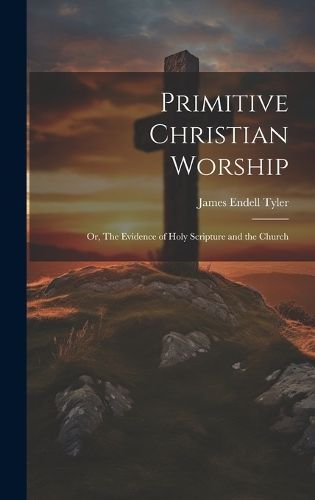 Primitive Christian Worship By Tyler 9781019541791 (Hardback)