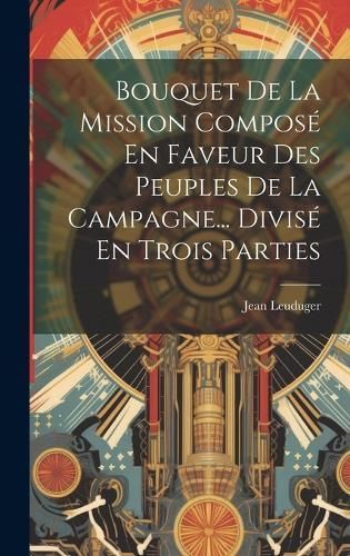 Bouquet De La Mission Composé En Faveur Des Peuples De La Campagne... Divisé En Trois Parties