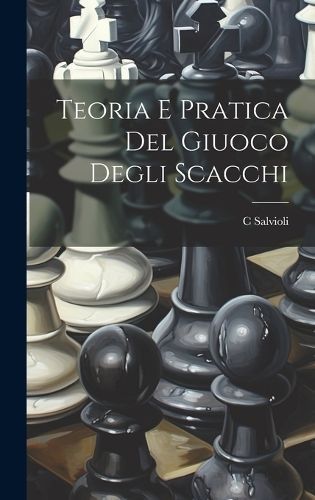 Teoria E Pratica Del Giuoco Degli Scacchi By Salvioli 9781019549889