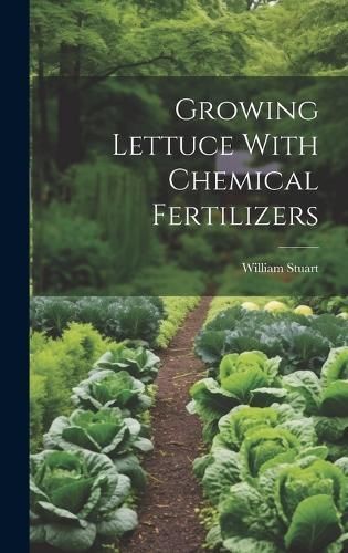 Growing Lettuce With Chemical Fertilizers By William Stuart (Hardback)