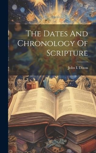 Dates And Chronology Of Scripture By Dixon 9781019558546 (Hardback)