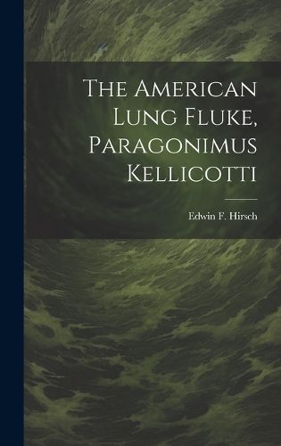 American Lung Fluke, Paragonimus Kellicotti By Hirsch 9781019559727