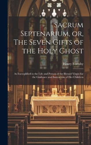 Sacrum Septenarium, or, The Seven Gifts of the Holy Ghost By Formby