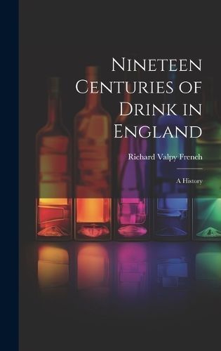 Nineteen Centuries of Drink in England By French 9781019564929