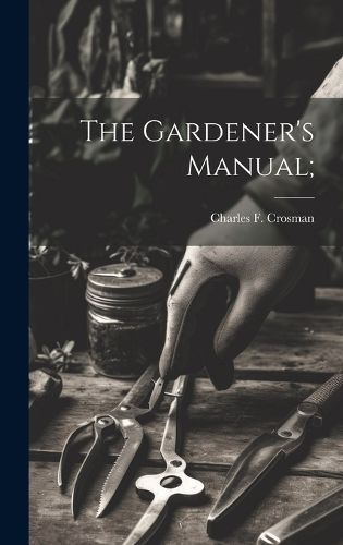 The Gardener's Manual; By Charles F Crosman 9781019573266 (Hardback)