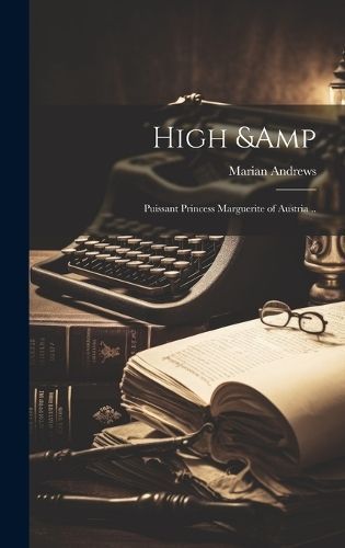 High & Puissant Princess Marguerite of Austria .. By Andrews