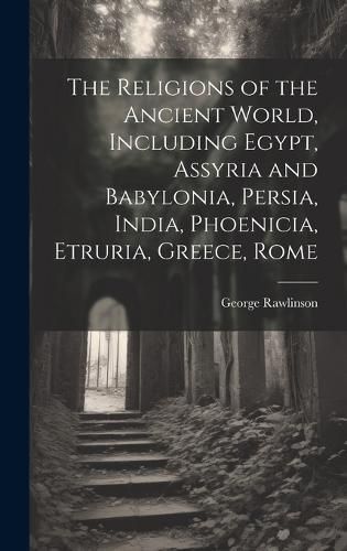 Religions of the Ancient World, Including Egypt, Assyria and Babylonia, Persia, India, Phoenicia, Etruria, Greece, Rome