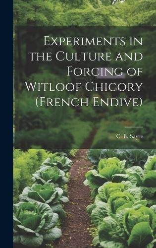 Experiments in the Culture and Forcing of Witloof Chicory (French Endive)