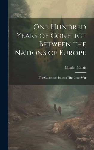 One Hundred Years of Conflict Between the Nations of Europe By Morris