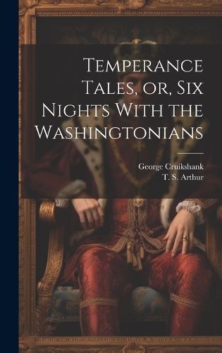 Temperance Tales, or, six Nights With the Washingtonians By Arthur