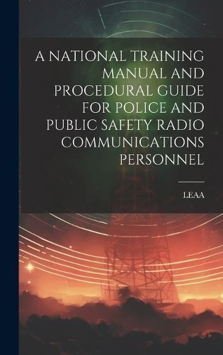 National Training Manual and Procedural Guide for Police and Public Safety Radio Communications Personnel