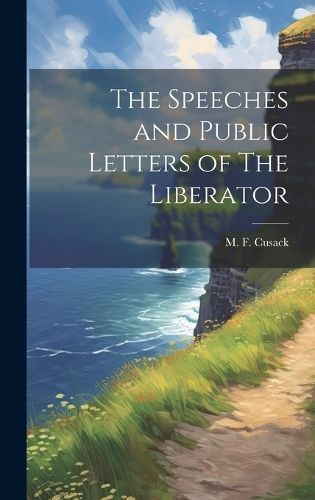 Speeches and Public Letters of The Liberator By Cusack 9781019594476
