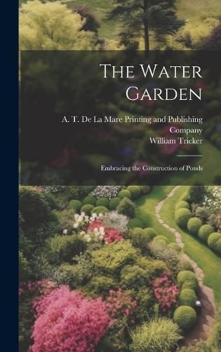 Water Garden; Embracing the Construction of Ponds By Tricker