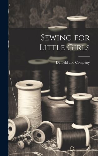 Sewing for Little Girls By Duffield and Company 9781019597149