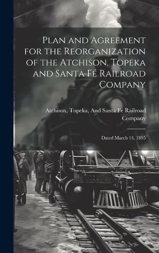 Plan and Agreement for the Reorganization of the Atchison, Topeka and Santa Fé Railroad Company