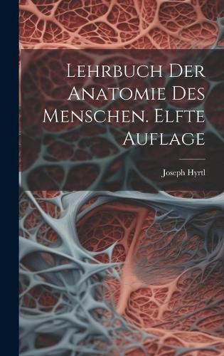 Lehrbuch der Anatomie des Menschen. Elfte Auflage By Hyrtl (Hardback)