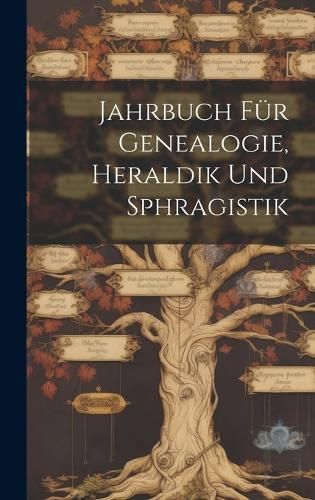 Jahrbuch Für Genealogie, Heraldik Und Sphragistik By Anonymous