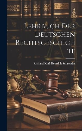 Lehrbuch Der Deutschen Rechtsgeschichte By Schroeder 9781019608951