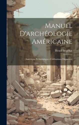 Manuel D'archéologie Américaine By Beuchat 9781019609019 (Hardback)