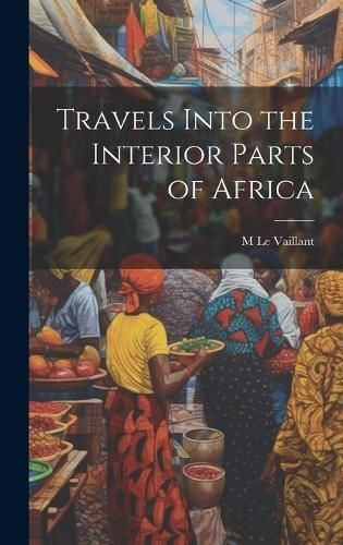 Travels Into the Interior Parts of Africa By Vaillant 9781019616802