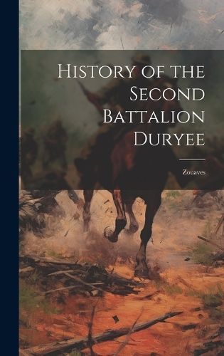 History of the Second Battalion Duryee By Anonymous 9781019617991