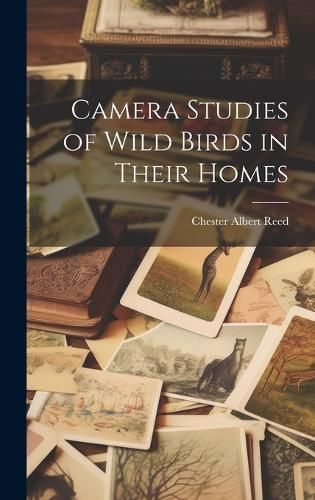 Camera Studies of Wild Birds in Their Homes By Reed 9781019618455