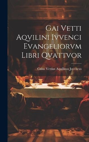 Gai Vetti Aqvilini Ivvenci Evangeliorvm Libri Qvattvor By Juvencus