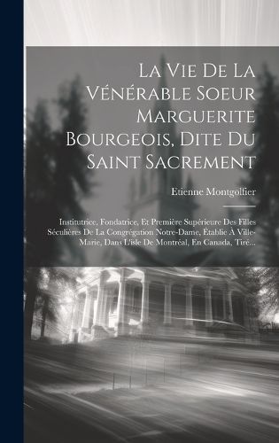 Vie De La Vénérable Soeur Marguerite Bourgeois, Dite Du Saint Sacrement
