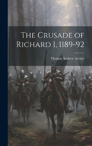 Crusade of Richard I, 1189-92 By Archer 9781019636299 (Hardback)